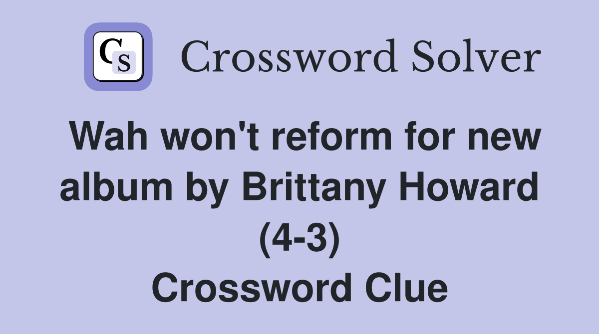 Wah won't reform for new album by Brittany Howard (4-3) Crossword Clue