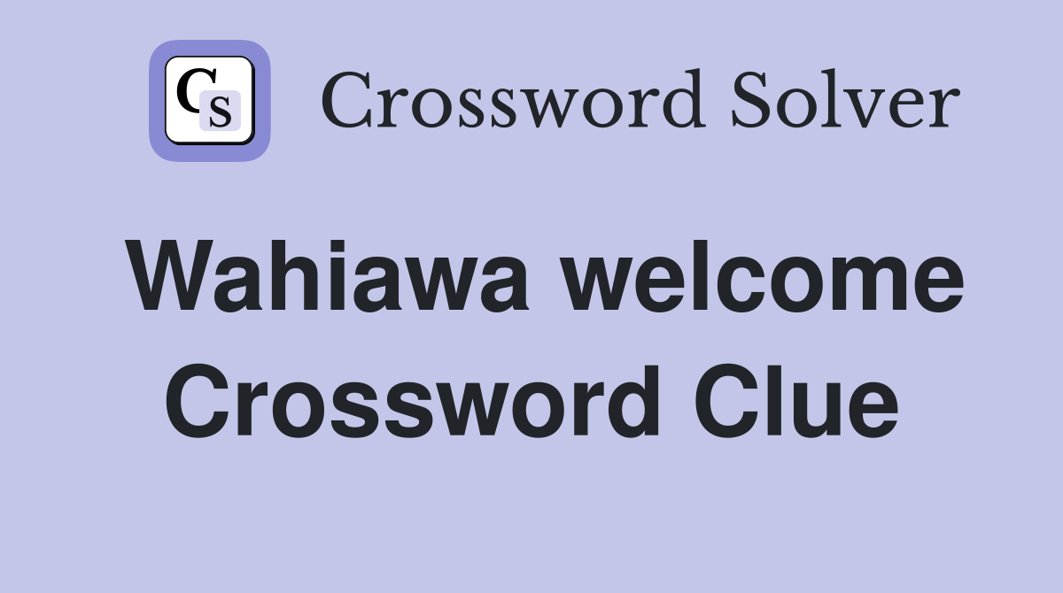Wahiawa welcome Crossword Clue