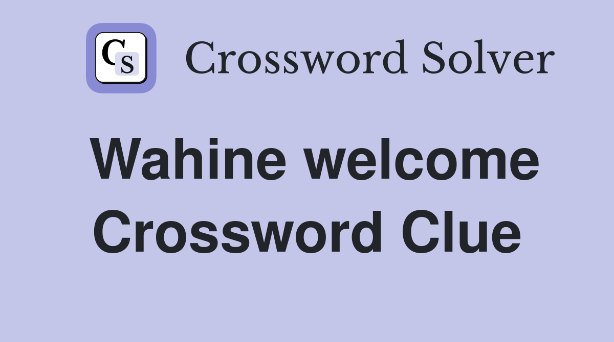 Wahine welcome Crossword Clue