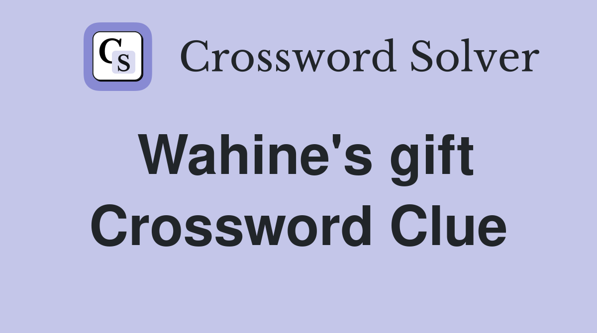Wahine's gift Crossword Clue