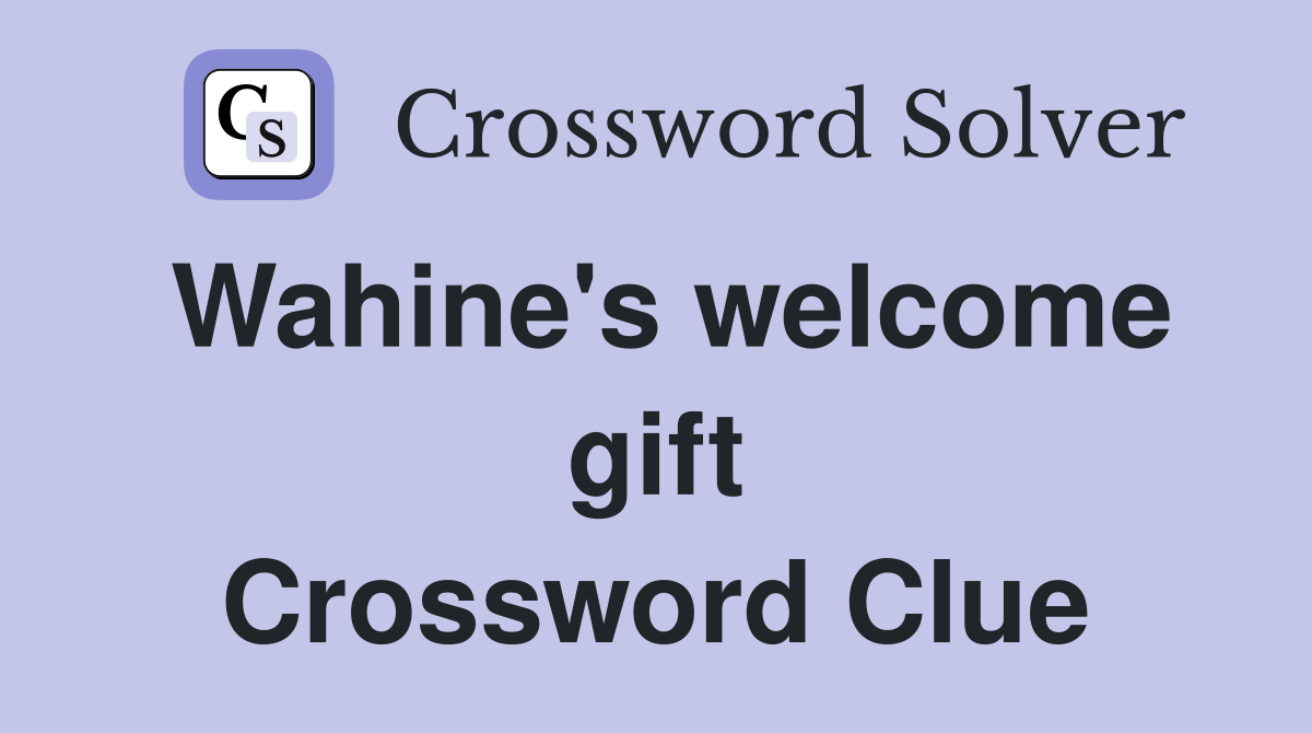 Wahine's welcome gift Crossword Clue