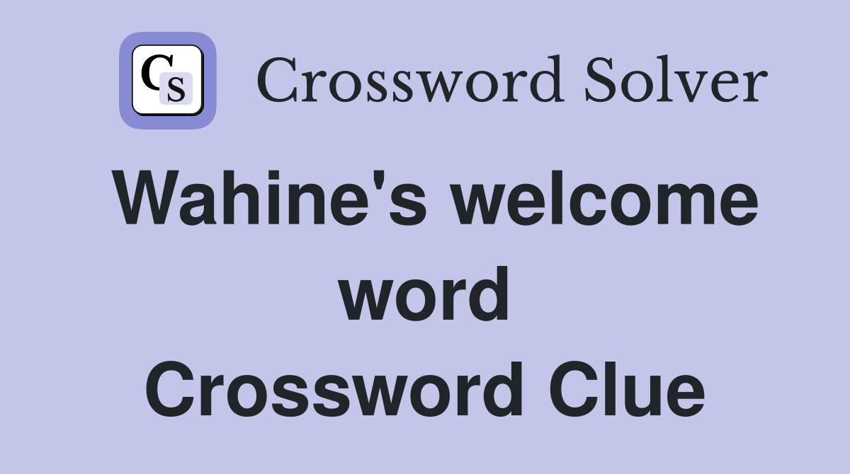 Wahine's welcome word Crossword Clue