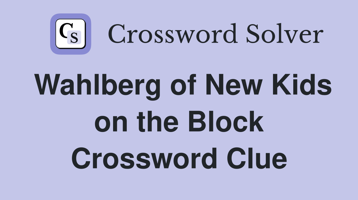 Wahlberg of New Kids on the Block Crossword Clue