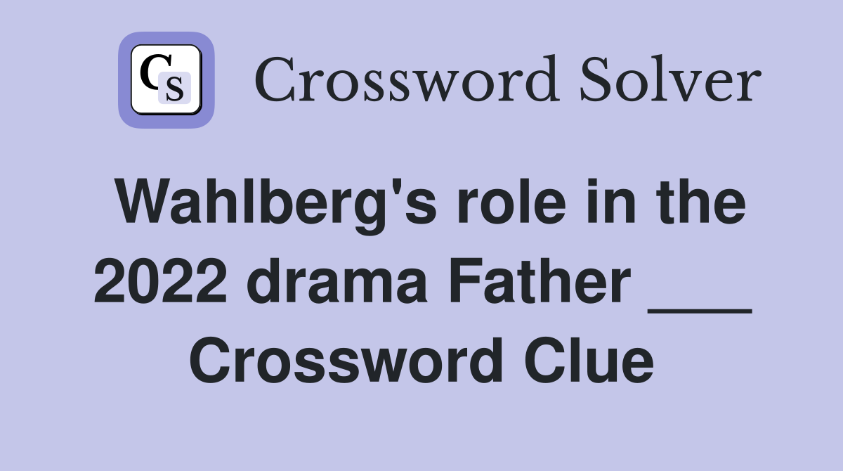 Wahlberg's role in the 2022 drama Father ___ Crossword Clue