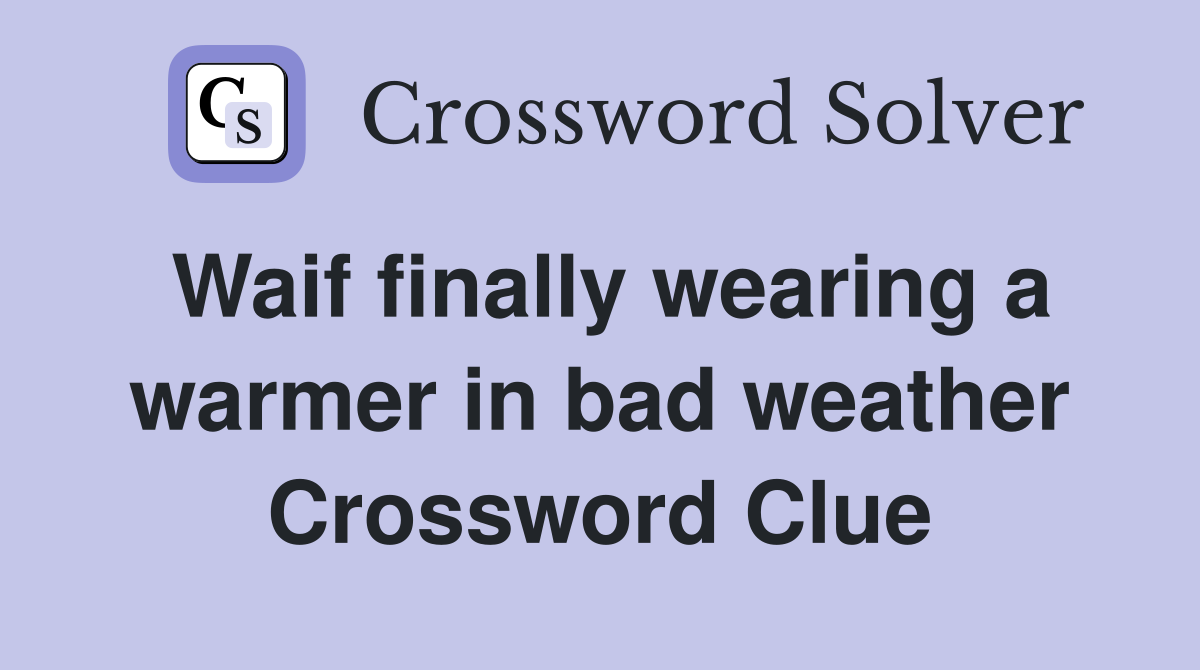 Waif finally wearing a warmer in bad weather Crossword Clue
