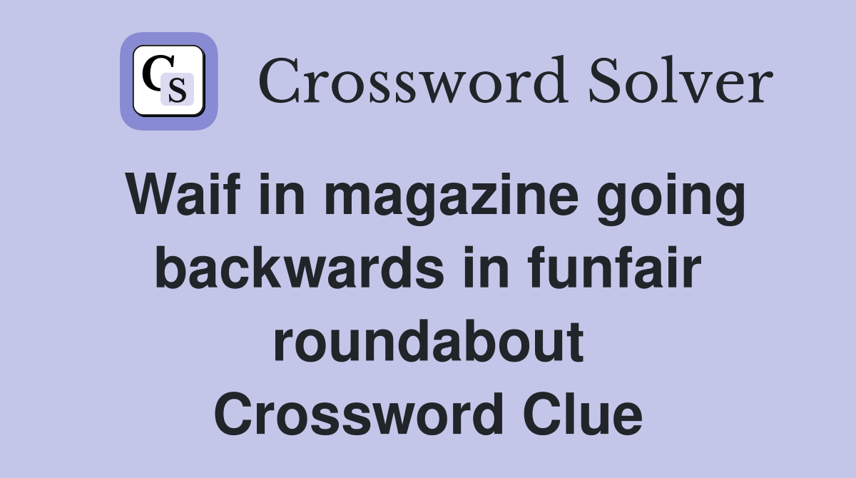 Waif in magazine going backwards in funfair roundabout Crossword Clue