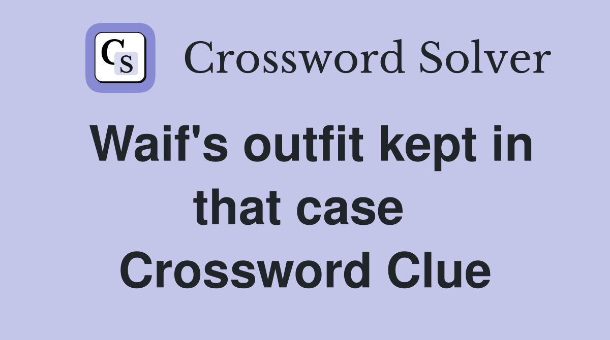 Waif's outfit kept in that case  Crossword Clue