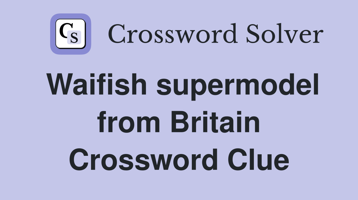 Waifish supermodel from Britain Crossword Clue