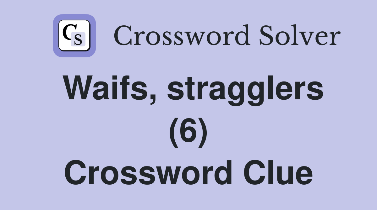 Waifs, stragglers (6) Crossword Clue