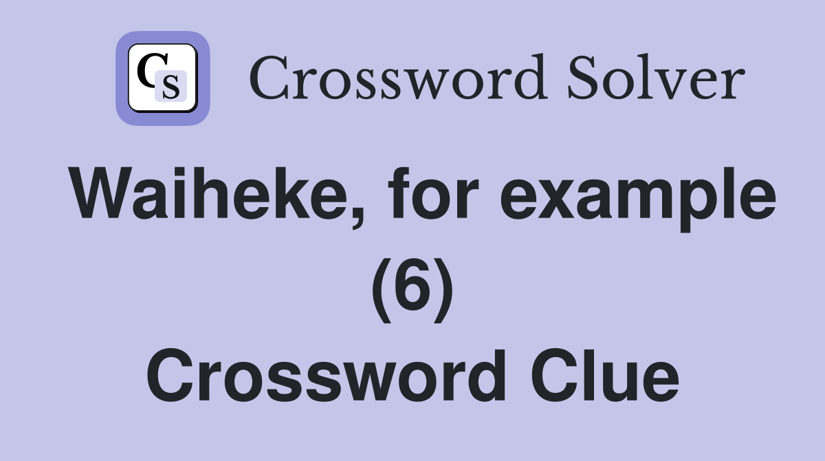 Waiheke, for example (6) Crossword Clue
