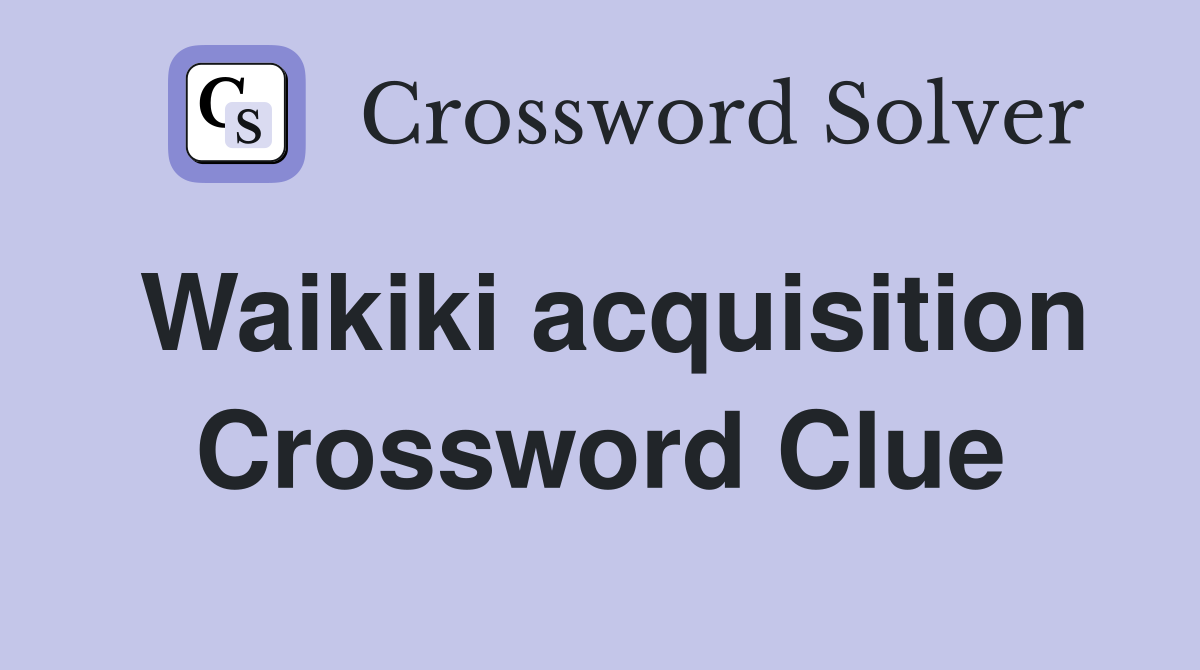 Waikiki acquisition Crossword Clue