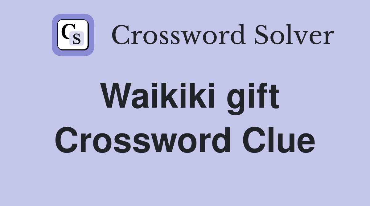 Waikiki gift Crossword Clue
