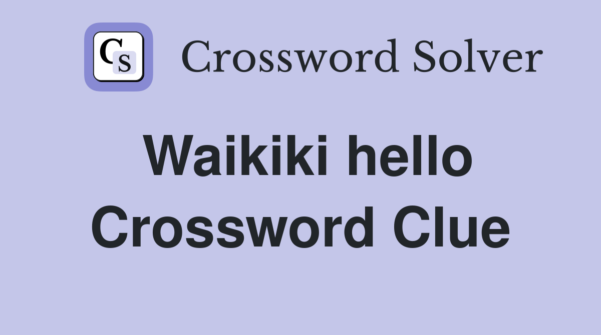 Waikiki hello Crossword Clue