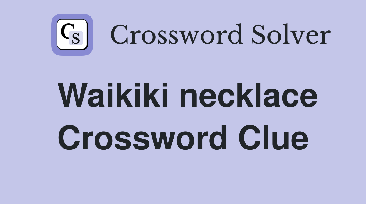 Waikiki necklace Crossword Clue