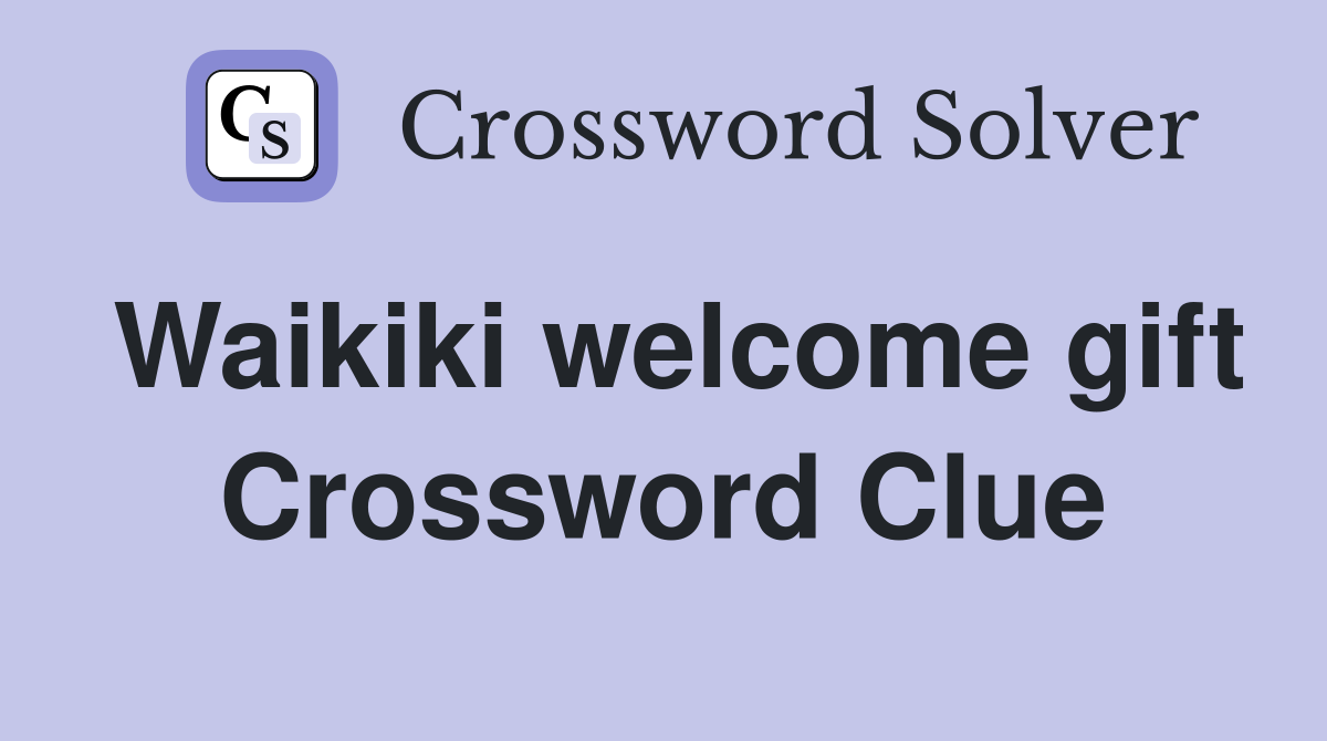 Waikiki welcome gift Crossword Clue