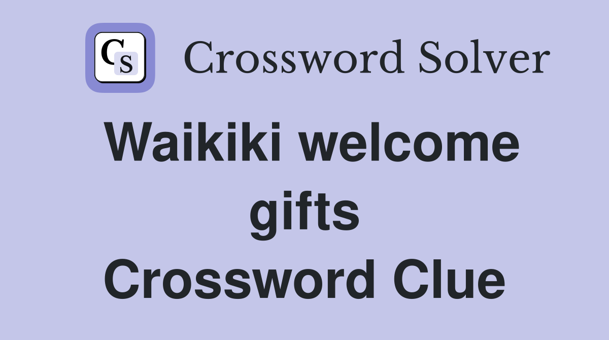 Waikiki welcome gifts Crossword Clue