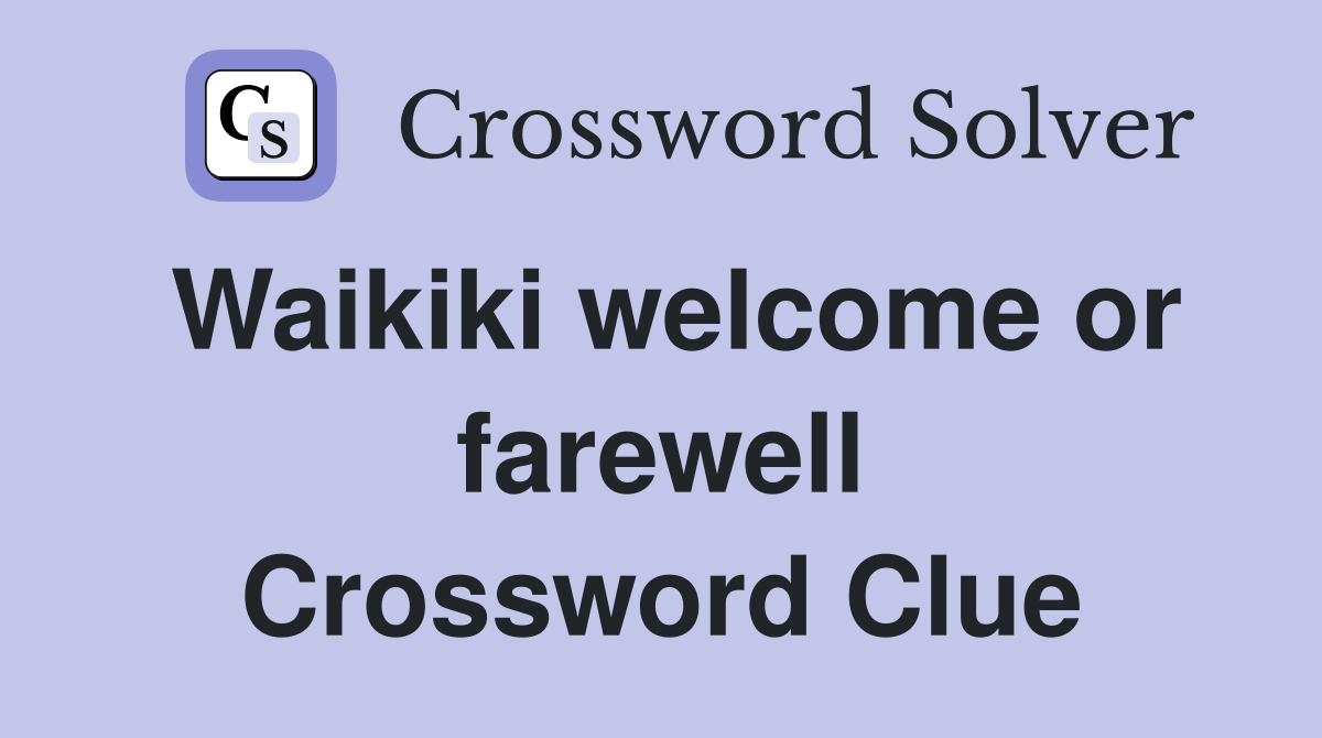 Waikiki welcome or farewell Crossword Clue