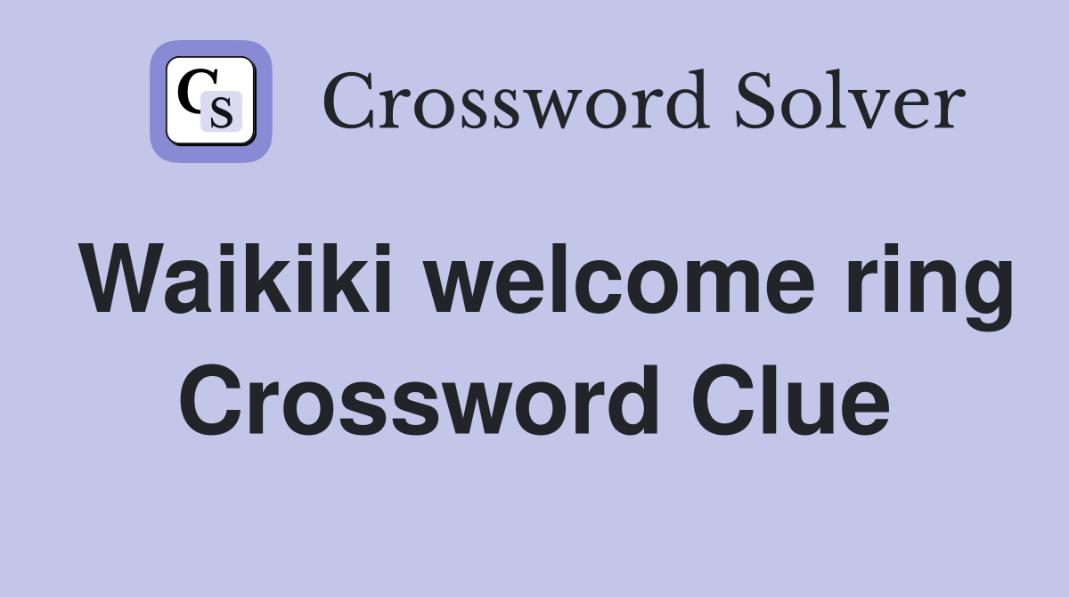 Waikiki welcome ring Crossword Clue