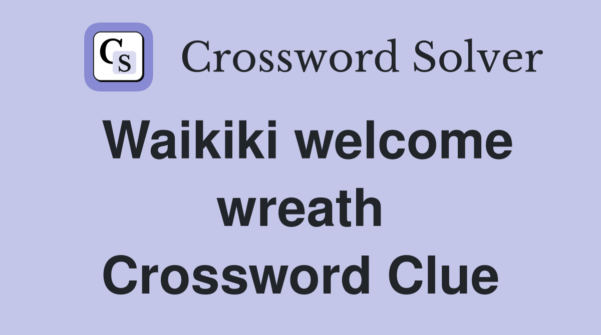 Waikiki welcome wreath Crossword Clue