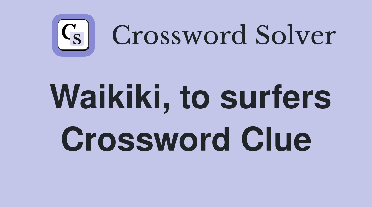 Waikiki, to surfers Crossword Clue