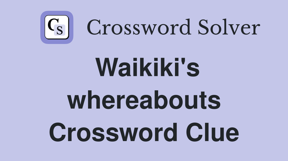 Waikiki's whereabouts Crossword Clue