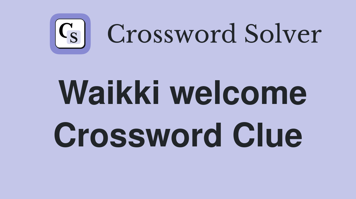 Waikki welcome Crossword Clue