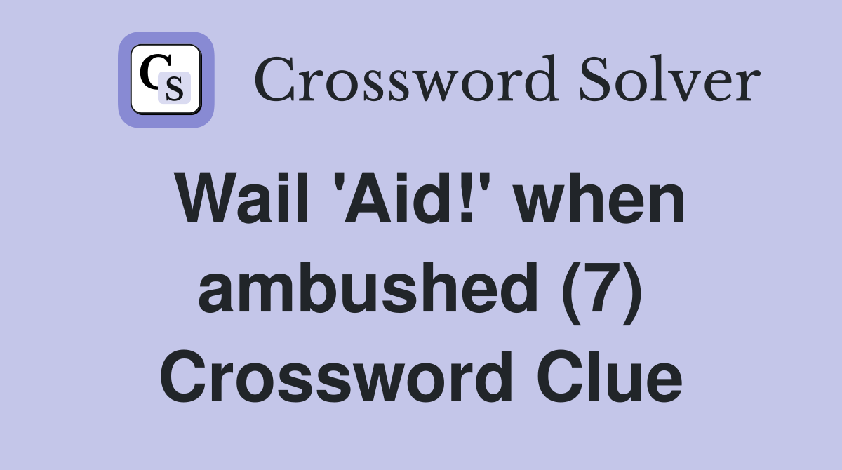 Wail 'Aid!' when ambushed (7) Crossword Clue