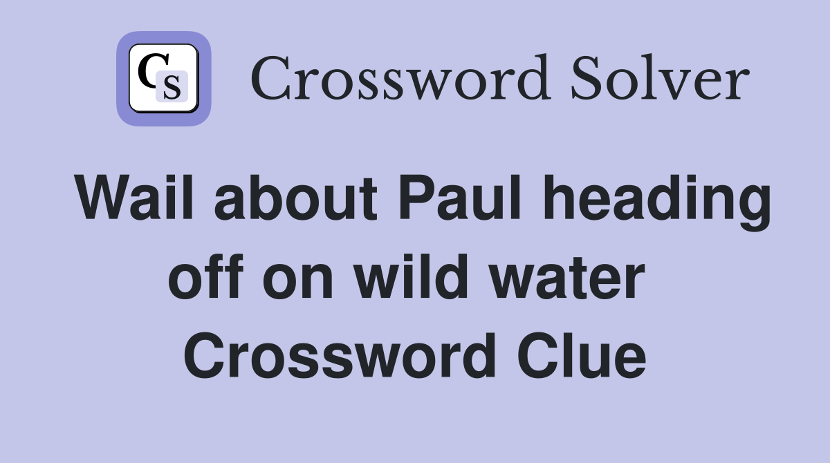 Wail about Paul heading off on wild water  Crossword Clue