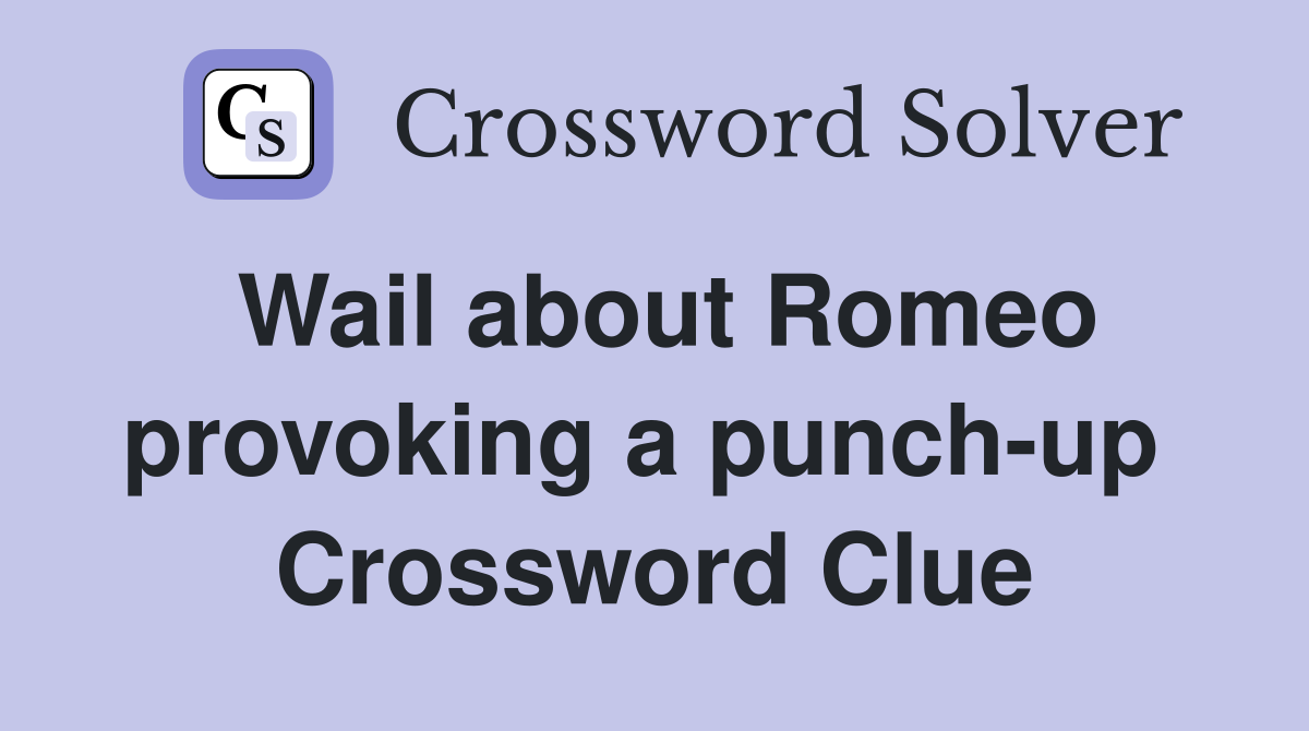 Wail about Romeo provoking a punch-up  Crossword Clue