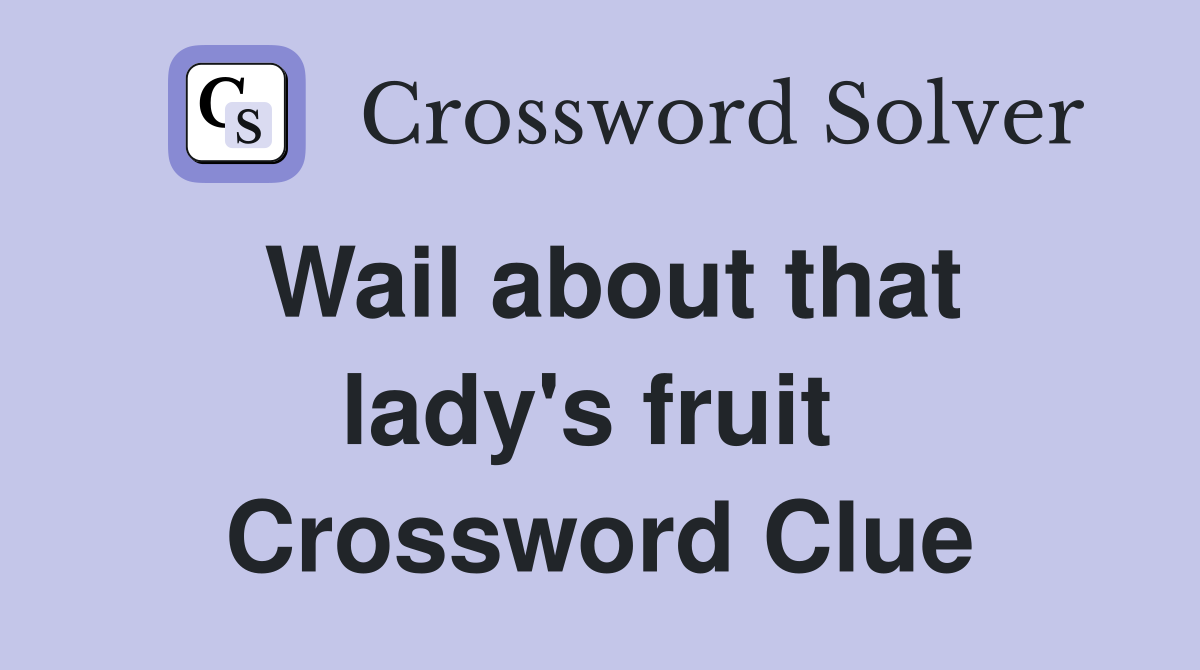 Wail about that lady's fruit  Crossword Clue
