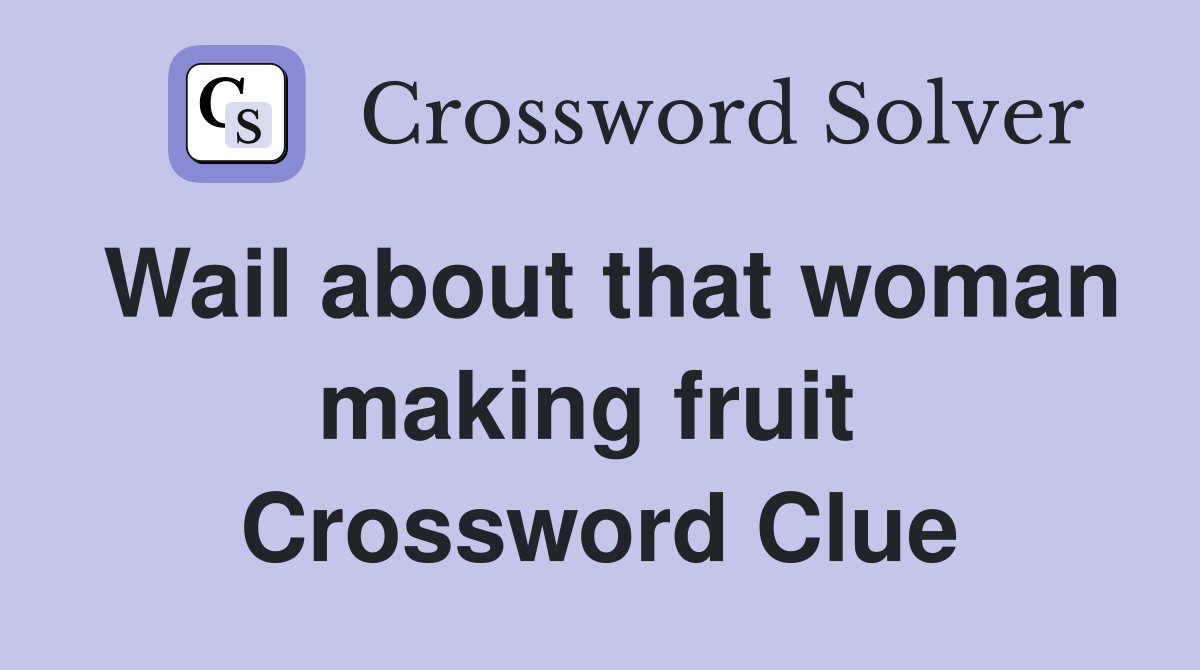 Wail about that woman making fruit  Crossword Clue