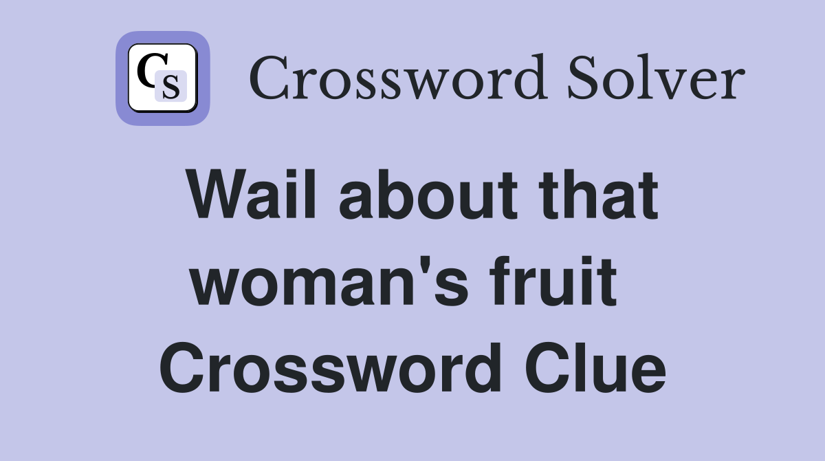 Wail about that woman's fruit  Crossword Clue