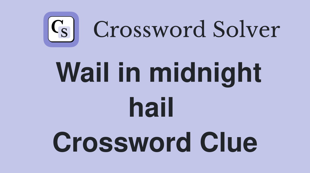 Wail in midnight hail  Crossword Clue