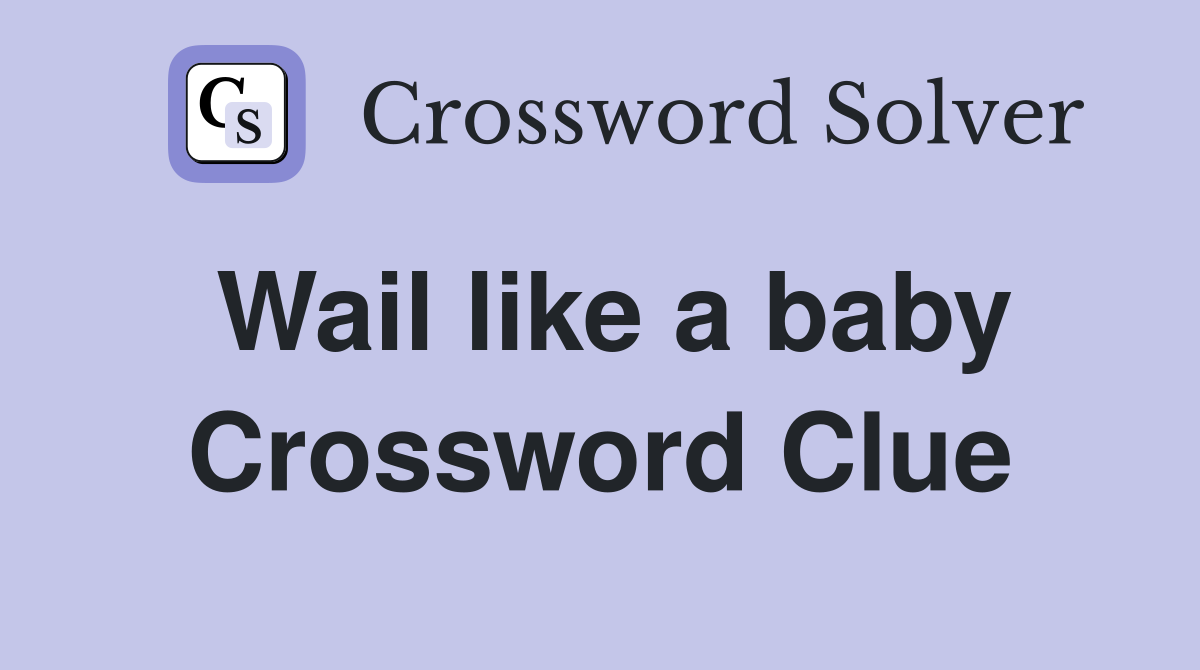 Wail like a baby Crossword Clue