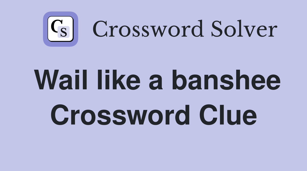 Wail like a banshee Crossword Clue