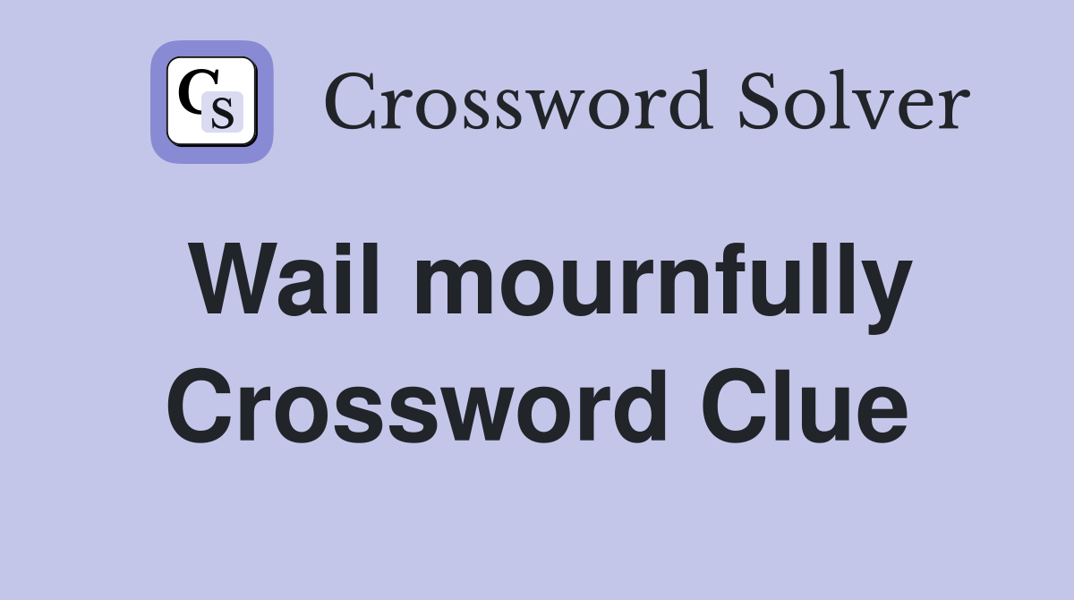 Wail mournfully Crossword Clue