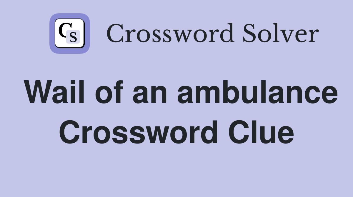 Wail of an ambulance Crossword Clue