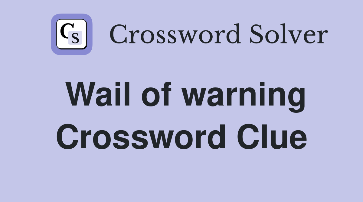 Wail of warning Crossword Clue