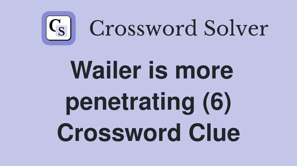 Wailer is more penetrating (6) Crossword Clue