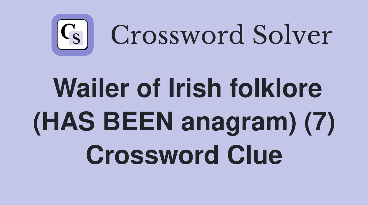 Wailer of Irish folklore (HAS BEEN anagram) (7) Crossword Clue
