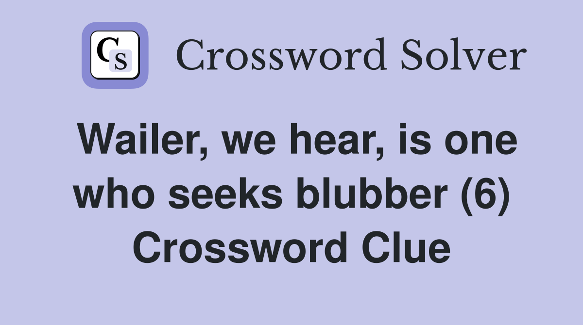 Wailer, we hear, is one who seeks blubber (6) Crossword Clue