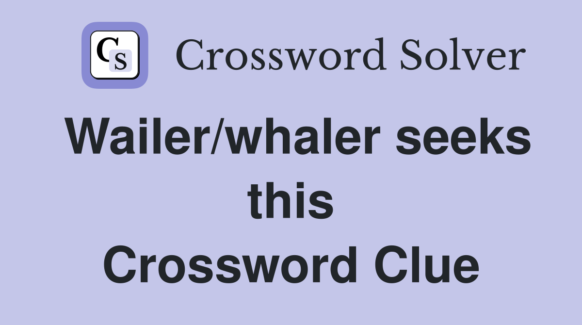 Wailer/whaler seeks this Crossword Clue