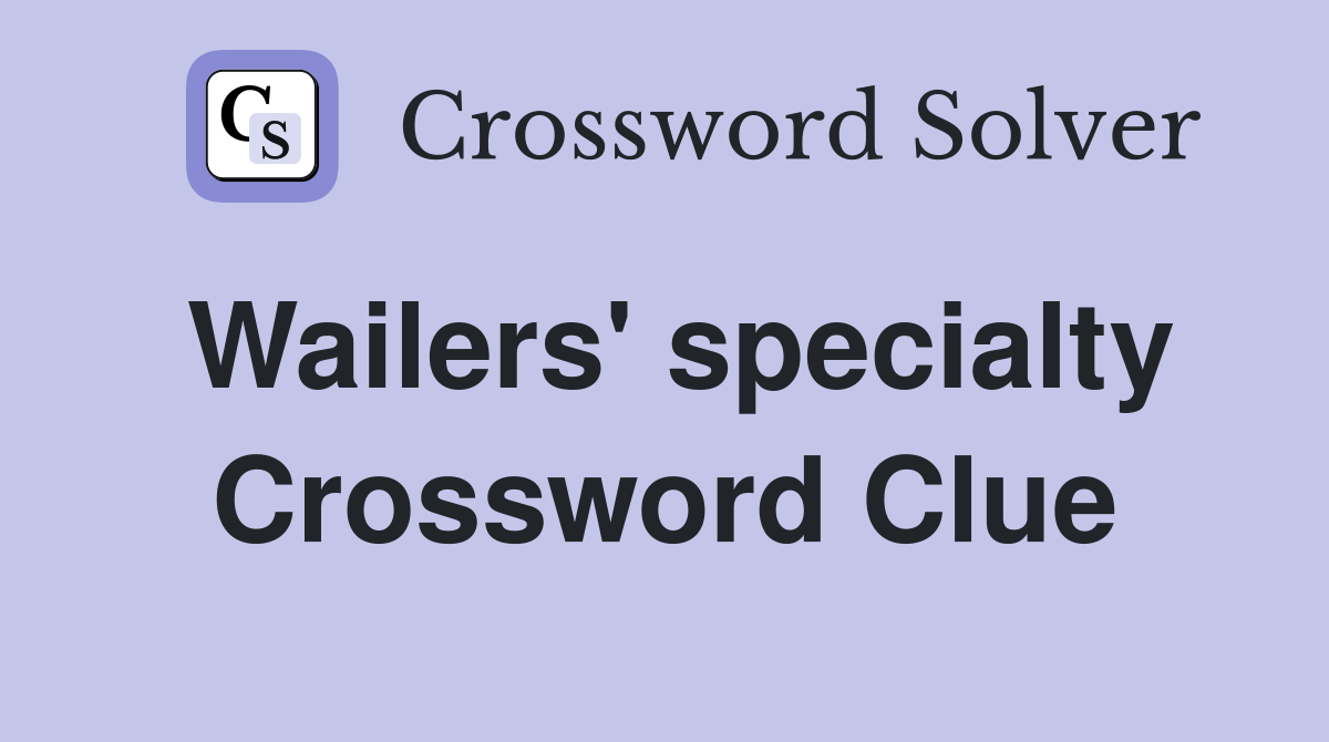 Wailers' specialty Crossword Clue
