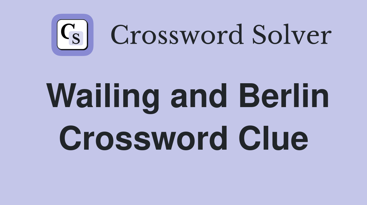 Wailing and Berlin Crossword Clue