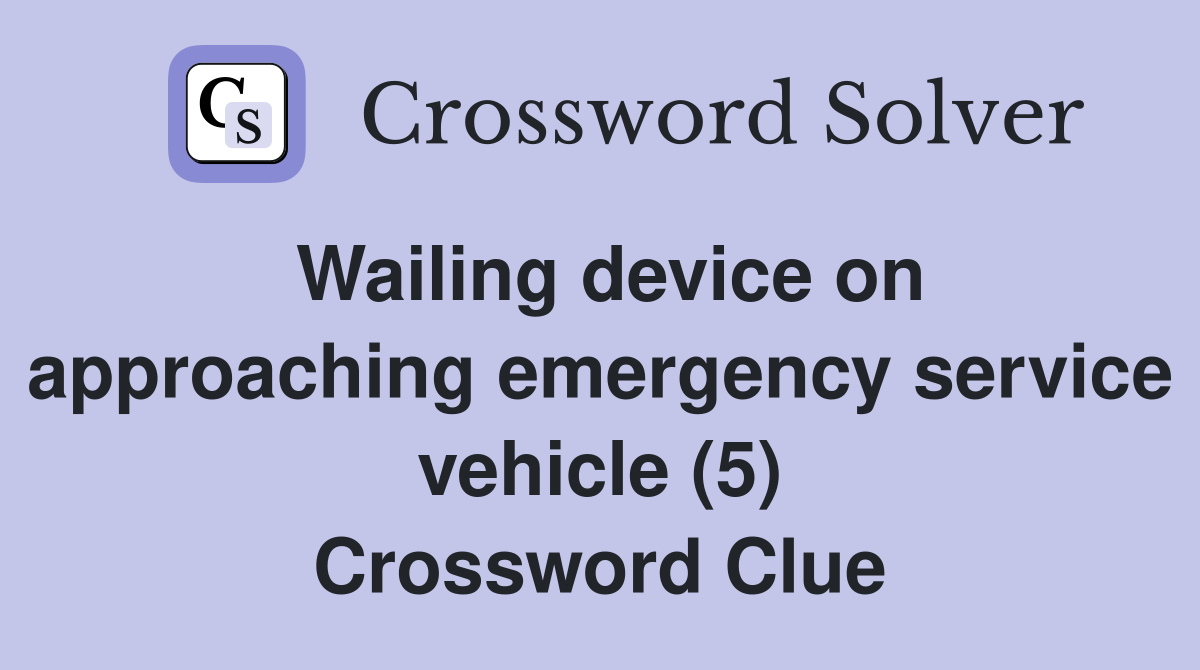 Wailing device on approaching emergency service vehicle (5) Crossword Clue