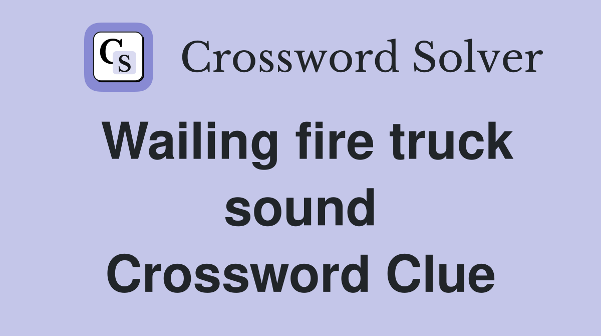 Wailing fire truck sound Crossword Clue