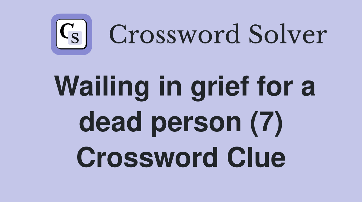 Wailing in grief for a dead person (7) Crossword Clue