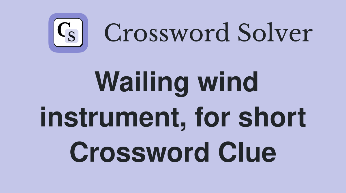 Wailing wind instrument, for short Crossword Clue