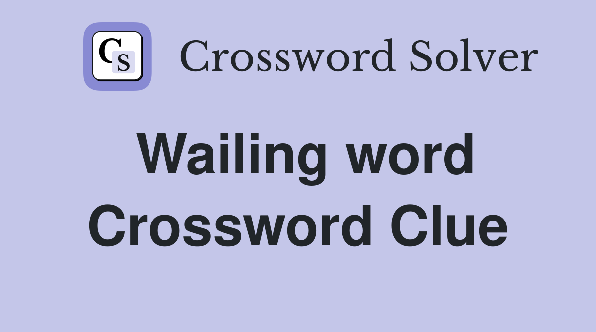 Wailing word Crossword Clue