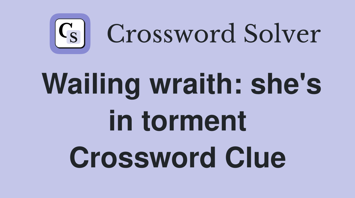 Wailing wraith: she's in torment Crossword Clue